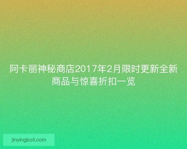 阿卡麗神秘商店2017年2月限時更新全新商品與驚喜折扣一覽